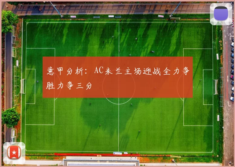 意甲分析：AC米兰主场迎战全力争胜力争三分